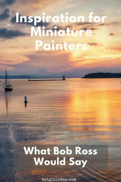 Boss Ross inspiration for painting miniatures - Lessons for miniature painting - Finding inspiration for painting miniatures and models - Tips for miniature painting - miniature painting tips for new painters - Boss Ross Joy of Painting