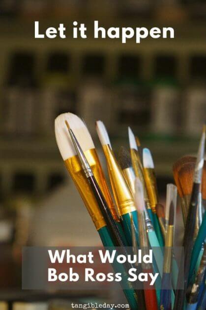 Boss Ross inspiration for painting miniatures - Lessons for miniature painting - Finding inspiration for painting miniatures and models - Tips for miniature painting - miniature painting tips for new painters - Boss Ross Joy of Painting - Just let it happen