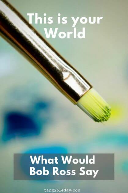 Boss Ross inspiration for painting miniatures - Lessons for miniature painting - Finding inspiration for painting miniatures and models - Tips for miniature painting - miniature painting tips for new painters - Boss Ross Joy of Painting - This is your world