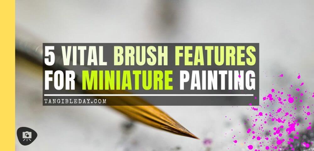 5 Must-Know Paint Brush Features for Painting Miniatures and Models - best brushes for under 7 dollars for painting miniatures - best budget brushes for miniature painting - what you need to know about paint brushes for miniatures and models - paint brush features for miniature and model painting - banner