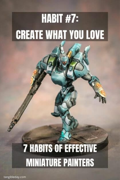 7 Habits of Effective Miniature Painters - how to improve painting miniatures – paint miniatures better – how to do miniature painting – how to get better at painting miniatures – habits to be a successful miniature painter - create what you love