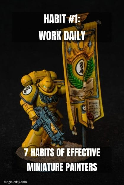 7 Habits of Effective Miniature Painters - how to improve painting miniatures – paint miniatures better – how to do miniature painting – how to get better at painting miniatures – habits to be a successful miniature painter - work daily