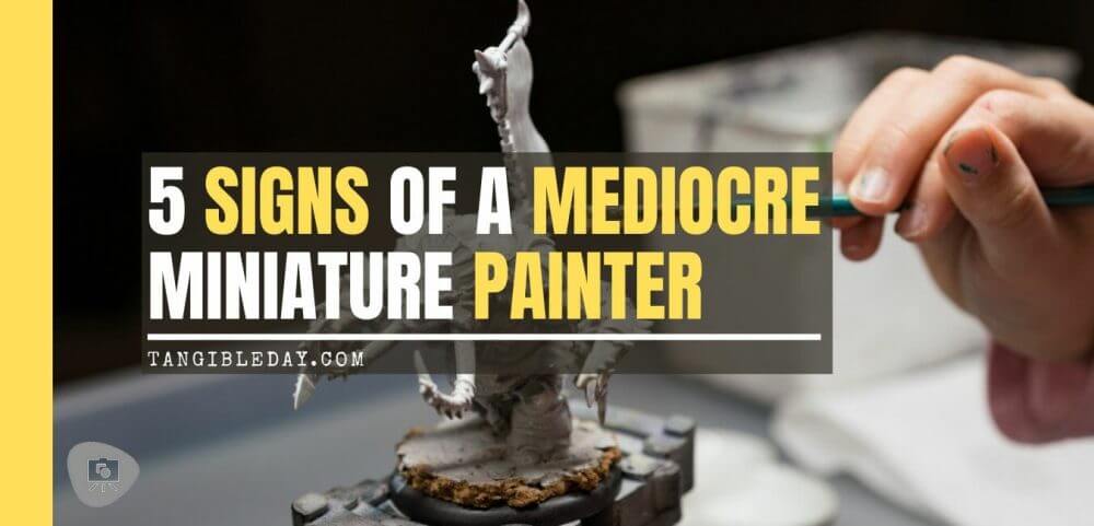 5 signs of mediocre miniature painters - amateur miniature painting - how to tell if you're an amateur model maker or miniature painter - miniature painting mediocrity - signs of a bad miniature painter - mediocre miniature painting - banner