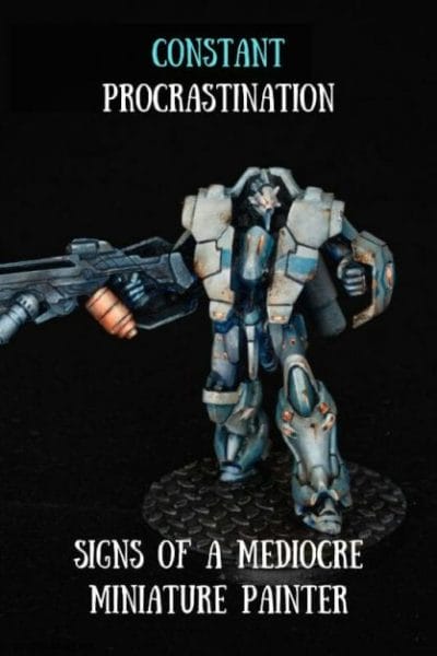 5 signs of mediocre miniature painters - amateur miniature painting - how to tell if you're an amateur model maker or miniature painter - miniature painting mediocrity - signs of a bad miniature painter - mediocre miniature painting - constant procrastination