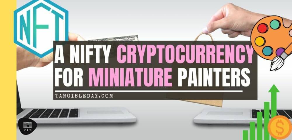 5 Reasons Miniature Painters Should Convert Their Miniatures into NFT Cryptocurrency – how to make money with your miniature paintings – cryptocurrency hobby – painting miniatures and non-fungible tokens – trading miniatures and models – hobby cash with cryptocurrency with miniatures - banner