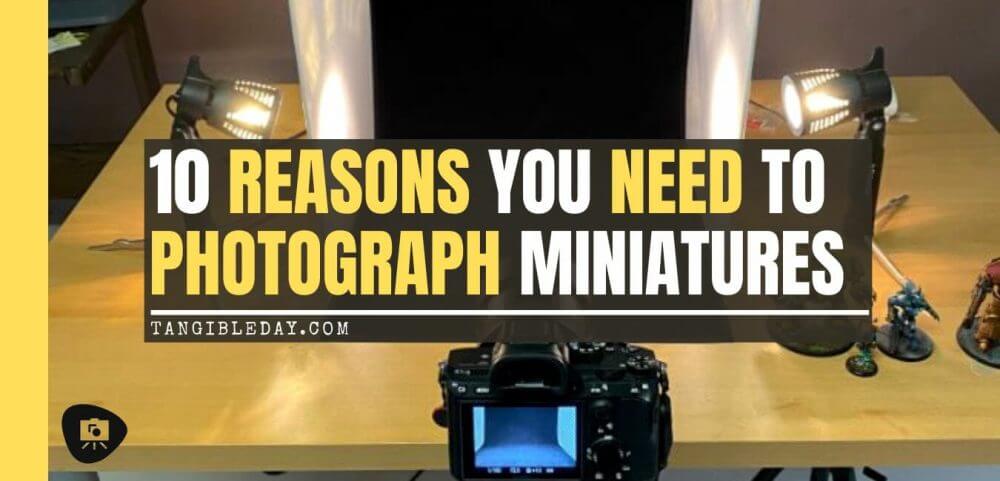 10 reasons you need to photograph your painted miniatures - miniature photography reasons – why miniature photography – why photograph miniatures – reasons for miniatures – take miniature photos - banner