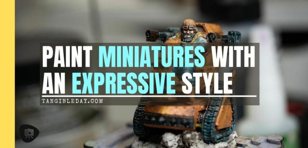 Use an Expressive Miniature Painting Style - What is expressive miniature painting? - Expressive painting - painterly styles for miniatures - 10 ways to paint miniatures expressively - 10 creative ideas for more expressive and unique miniature painting - banner