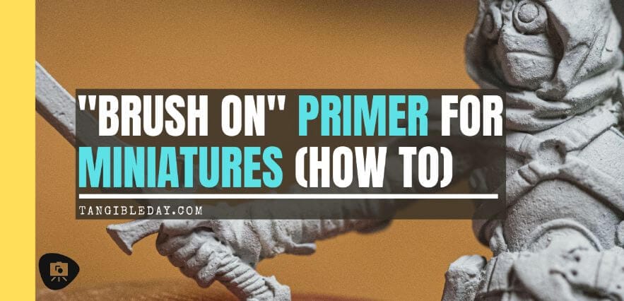 Brush on primer for miniatures how to - how to use brush on surface primer to prime miniatures - priming miniatures with a brush - tutorial for brushing on primer for miniatures without losing detail - banner