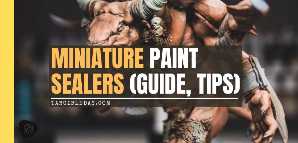 The Best Sealers for Miniatures and Models: Tips, Tricks, Reviews - miniature sealer - painted model sealer - best sealer for painted miniatures - banner