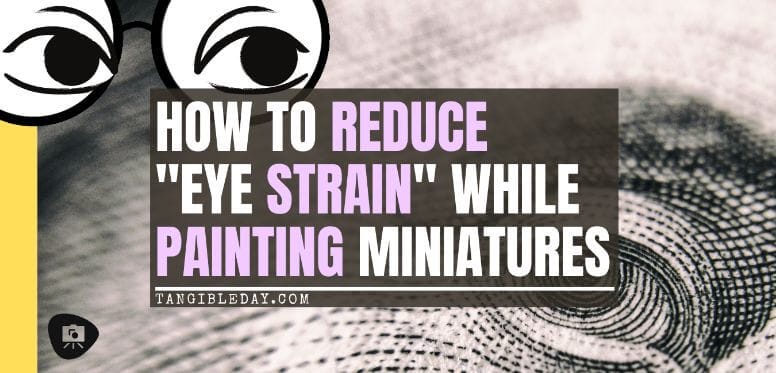 Tips for Reducing Eye Strain While Painting Miniatures (Solutions) - prevent eye strain - eye pain while miniature painting - banner