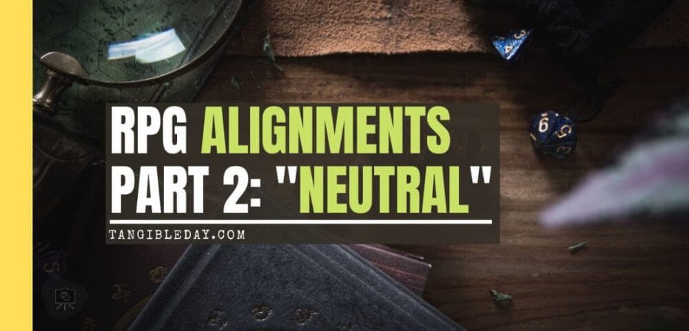 Roleplaying Game Alignments: What Are They and How Do We Use Them? (Part 2: The Neutral) - how to play neutral character alignment in RPGs roleplaying games - banner