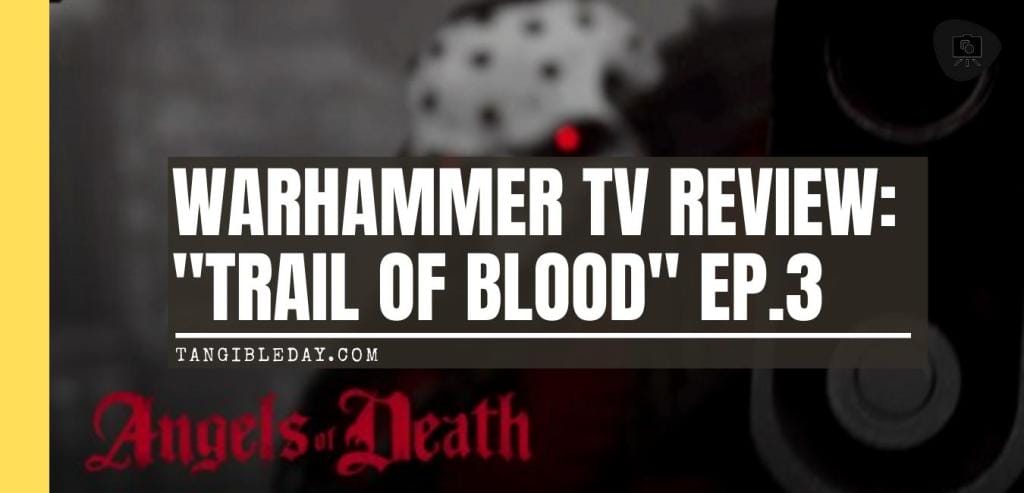 Angels of Death Warhammer TV Review (Episode 3: "Trail of Blood") - review - banner