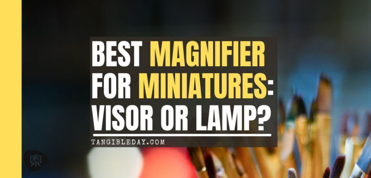Best Magnifier for Miniatures and Models: Visor or Lamp? - banner