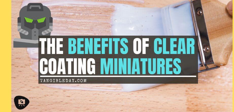 The Benefits of Clear Coating Your Painted Miniatures - should I clear coat miniatures - do I need to clear coat my painted miniatures - do you need to seal painted miniatures - banner