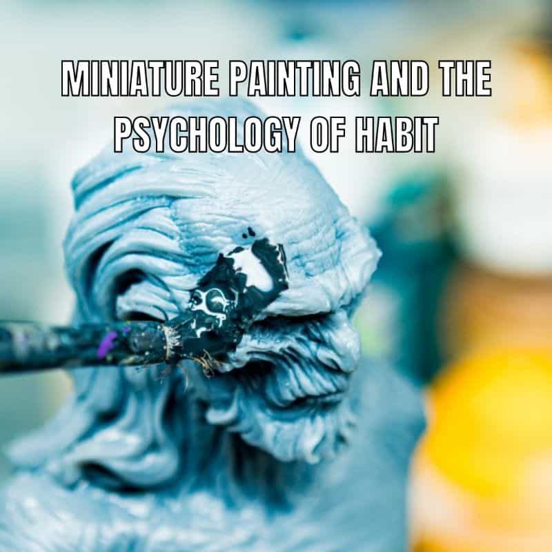 Is Miniature Painting a Fat Trap or Healthy Hobby? miniature painting and psychology of habit