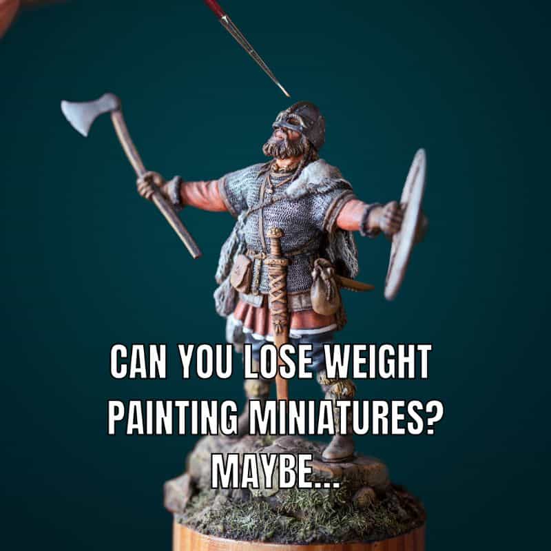 Is Miniature Painting a Fat Trap or Healthy Hobby? can you lose weight painting miniatures?
