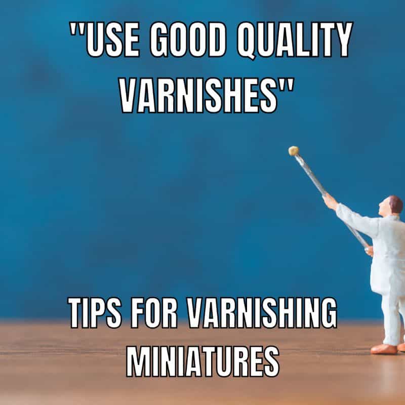 The Benefits of Clear Coating Your Painted Miniatures - do you need to seal painted miniatures - use good quality varnishes tip