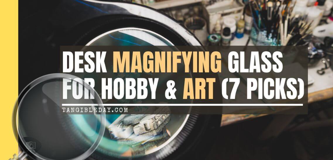 Desk Magnifying Glass for Hobbies and Crafts (Top 7 Picks)