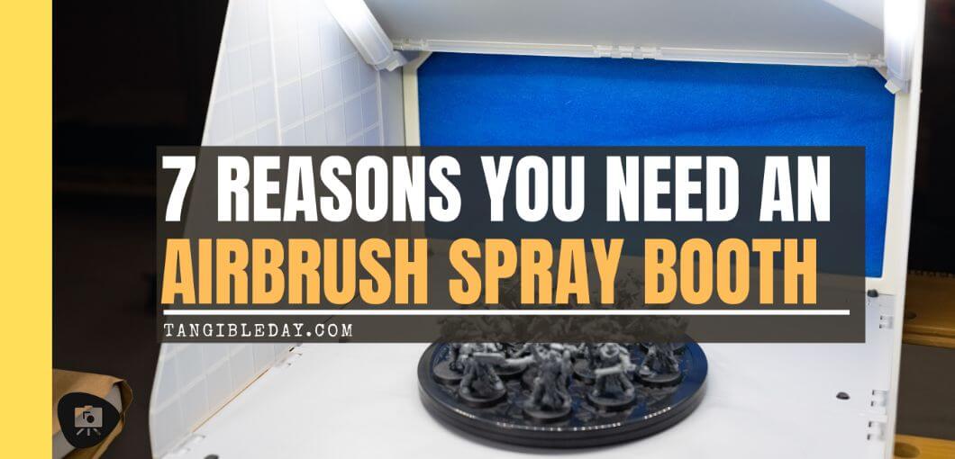 7 Reasons Why You Want a Spray Booth for Painting Miniatures - do I need a spray booth? - Is a spray booth worth it for airbrushing miniatures - banner