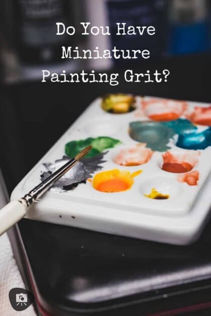 How Grit Helps With Miniature Painting: Are You Gritty? - how to improve your ability to endure hardship in art and painting - are your expressing perseverance and grit image with palette and brush