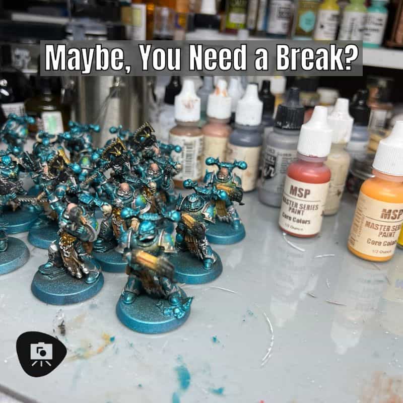 Unhappy or Frustrated With Miniature Painting? How to Be More Satisfied - taking breaks is important 