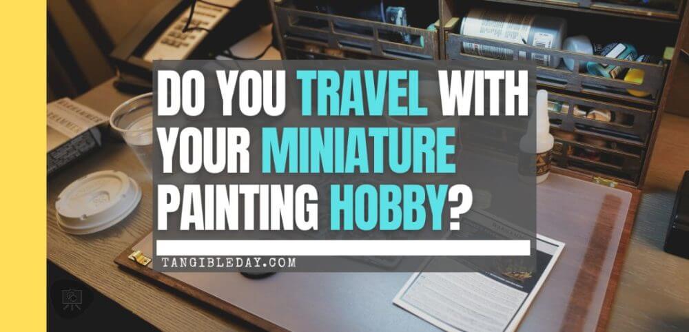 Hotel Room Miniature Painting (Travel Challenges, Tips, and Solutions) - travel tips for miniature painting away from home - Traveling and painting miniatures - banner feature image
