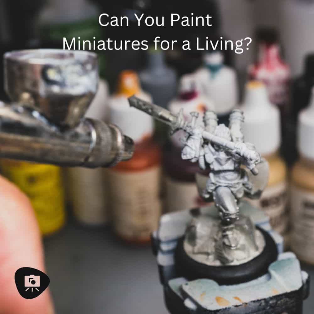 Can You Make a Living Painting Miniatures Full Time? - How to paint miniatures as a business - "Can you Paint Miniatures for a Living?" 