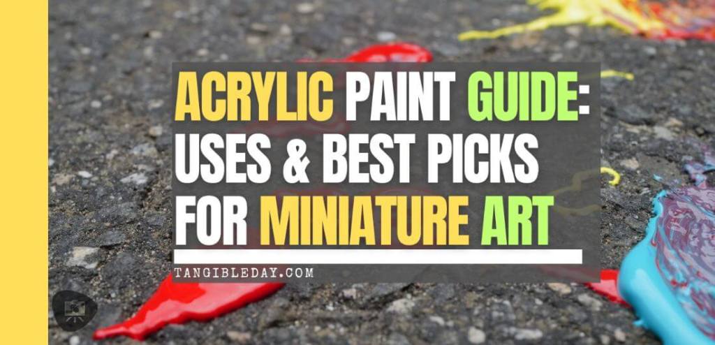 Understanding Acrylic Paint for Miniature Hobbies: Uses, Types, and Best Picks (Guide) - feature banner image